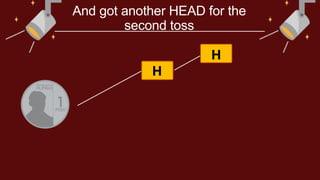 H
And got another HEAD for the
second toss
H
 