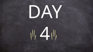 DAY
4
 