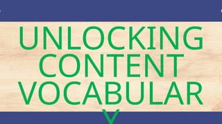 UNLOCKING
CONTENT
VOCABULAR
 