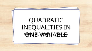 QUADRATIC
INEQUALITIES IN
ONE VARIABLE
Math 10, Term 1, Week 5
 