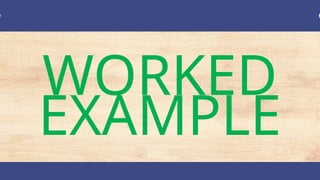 WORKED
EXAMPLE
 