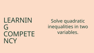 LEARNIN
G
COMPETE
NCY
Solve quadratic
inequalities in two
variables.
 