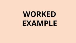 WORKED
EXAMPLE
 