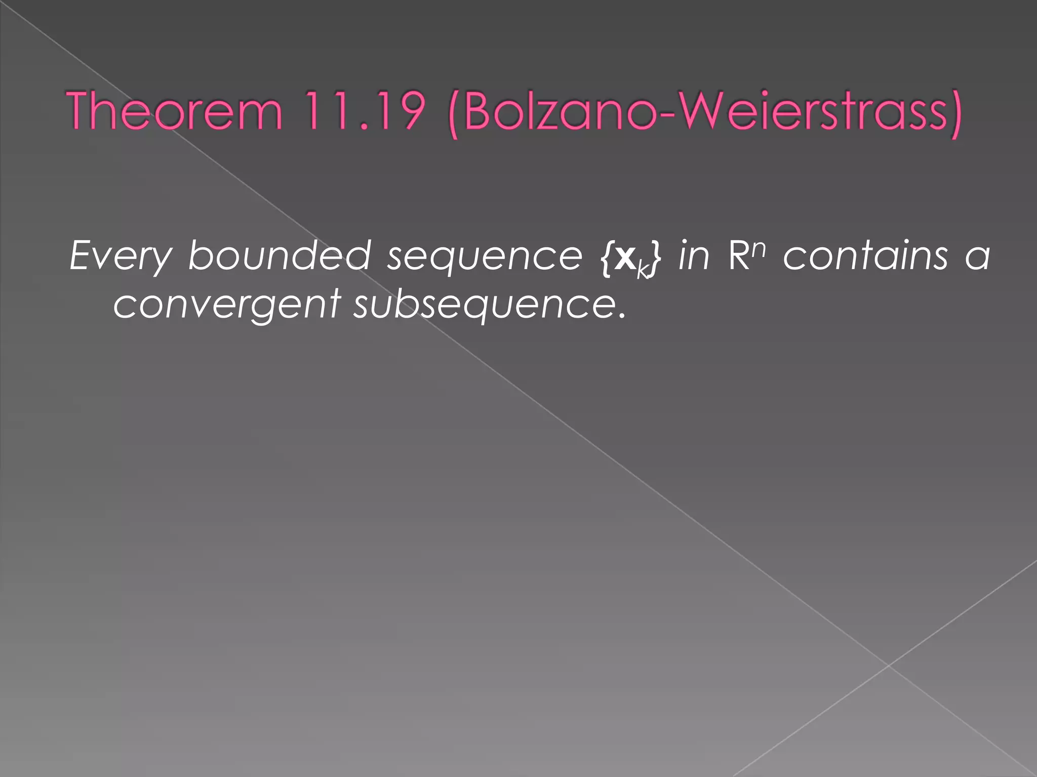 Every bounded sequence {xk} in Rn contains a
convergent subsequence.

 