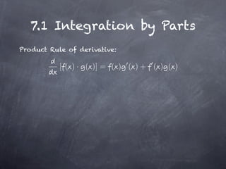 7.1 Integration by Parts
Product Rule of derivative:

           [ ( ) · ( )] = ( ) ( ) + ( ) ( )
 