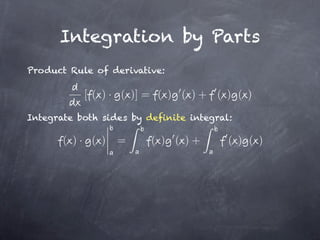 Integration by Parts
Product Rule of derivative:

           [ ( ) · ( )] = ( ) ( ) + ( ) ( )

Integrate both sides by definite integral:

       ( )· ( )   =      ( ) ( )+        ( ) ( )
 