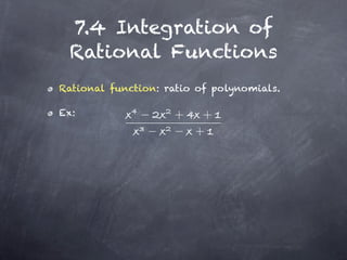 7.4 Integration of
 Rational Functions
Rational function: ratio of polynomials.

Ex:                 +    +
                        +
 