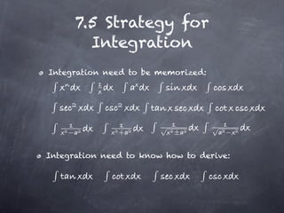 7.5 Strategy for
          Integration
Integration need to be memorized:




                        √           √
    −          +            ±           −


Integration need to know how to derive:
 