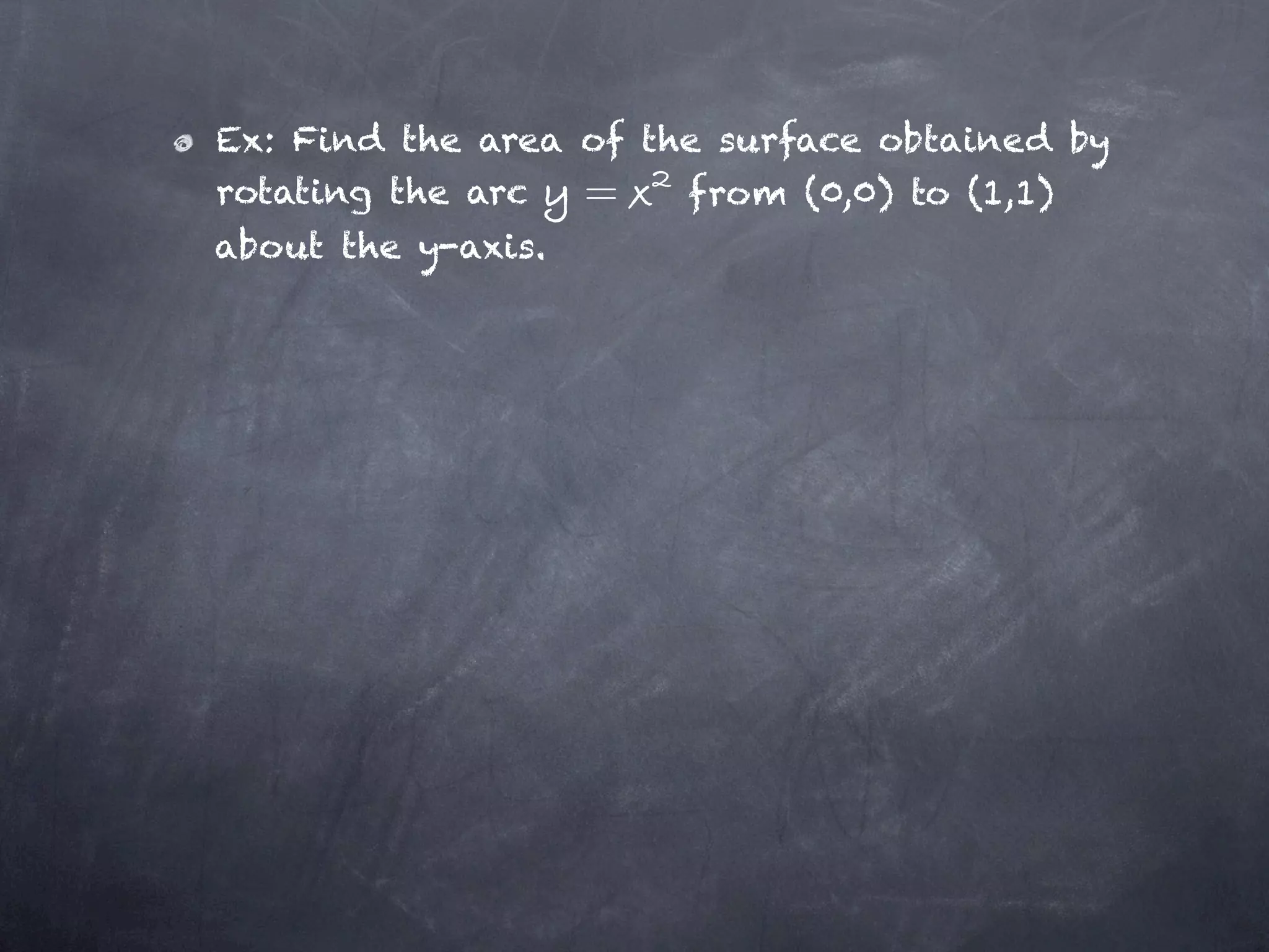 Ex: Find the area of the surface obtained by
rotating the arc  =    from (0,0) to (1,1)
about the y-axis.
 