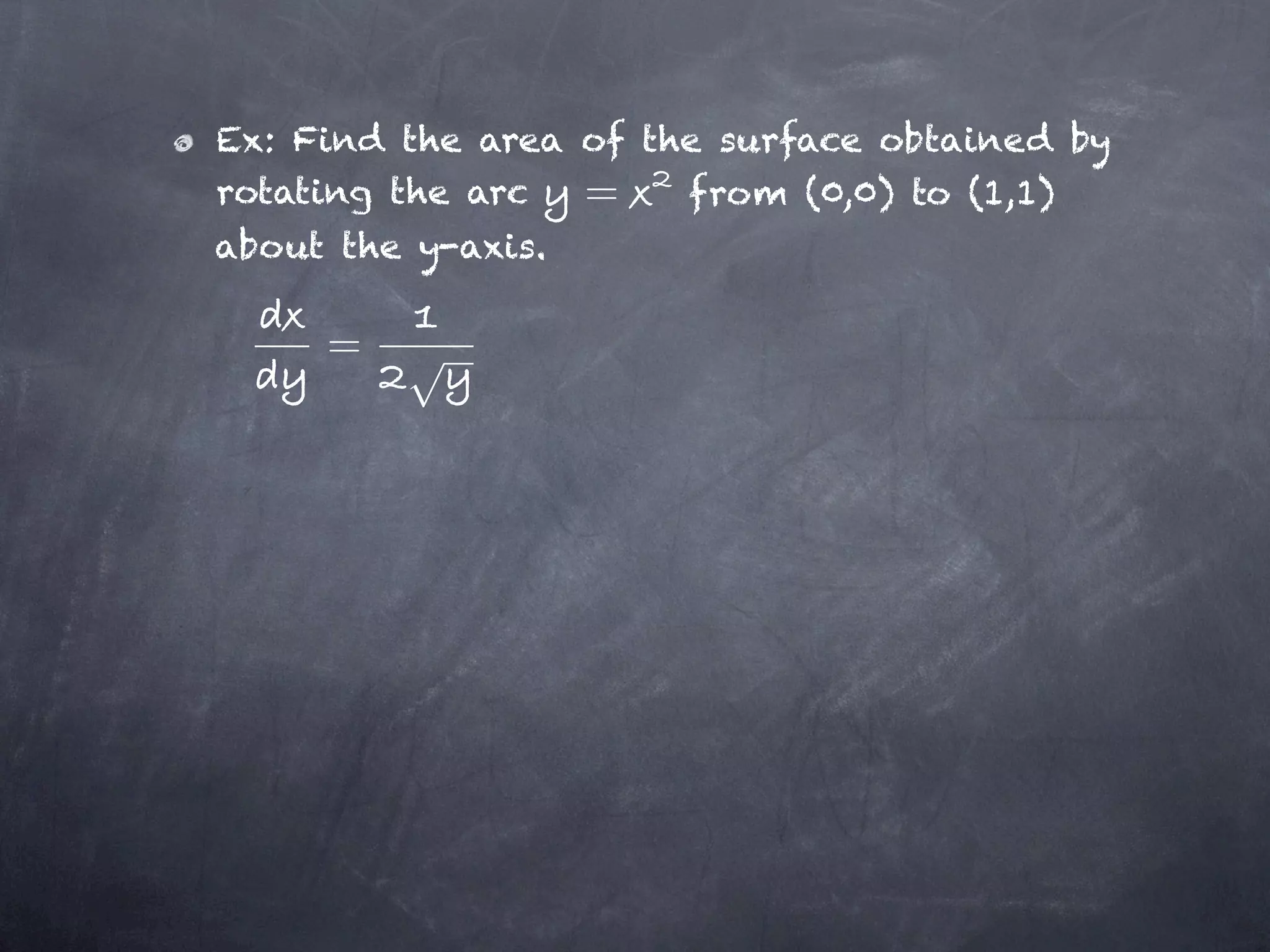 Ex: Find the area of the surface obtained by
rotating the arc  =    from (0,0) to (1,1)
about the y-axis.

     =
 