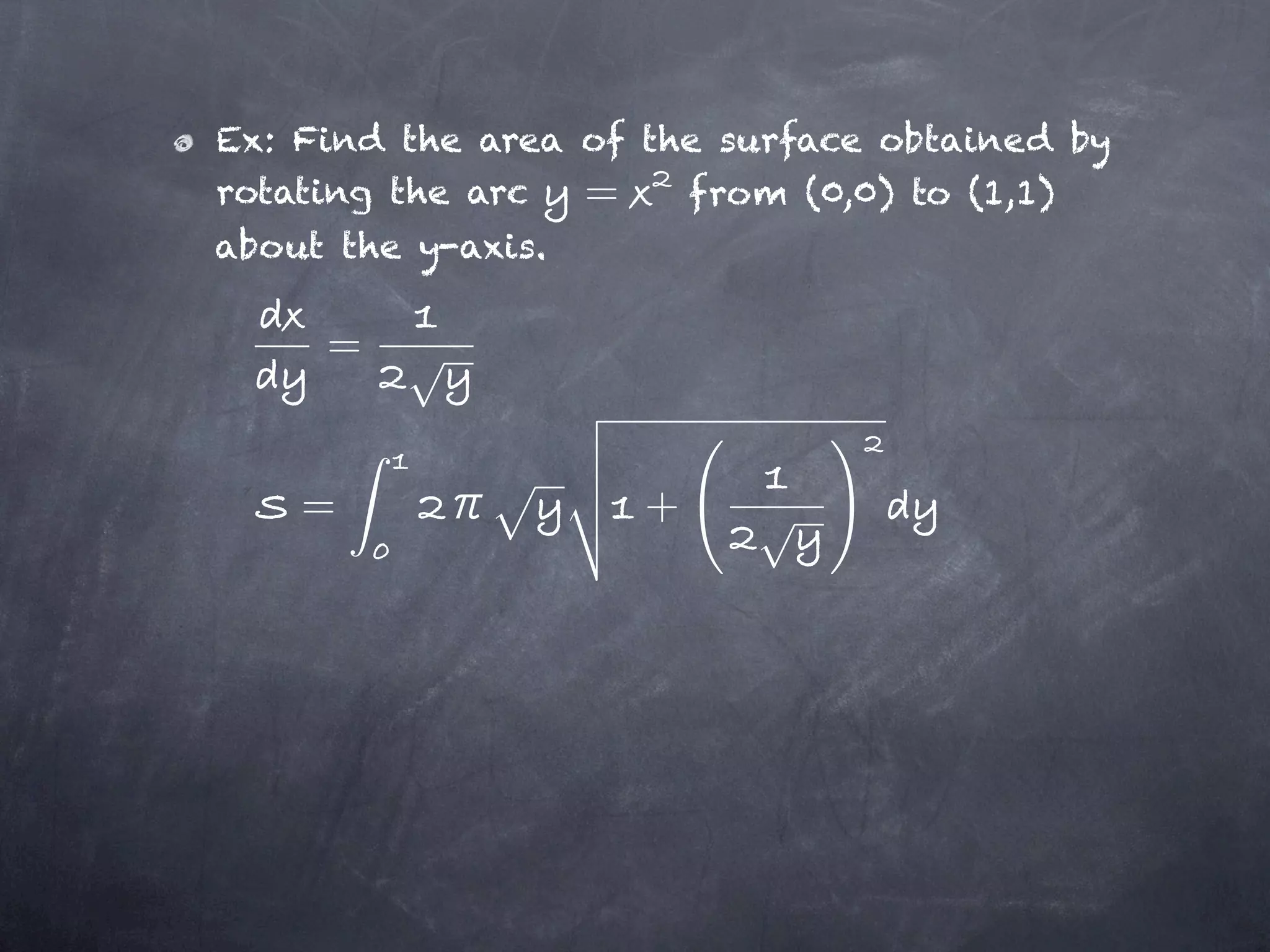 Ex: Find the area of the surface obtained by
rotating the arc  =    from (0,0) to (1,1)
about the y-axis.

     =


    =                +
 