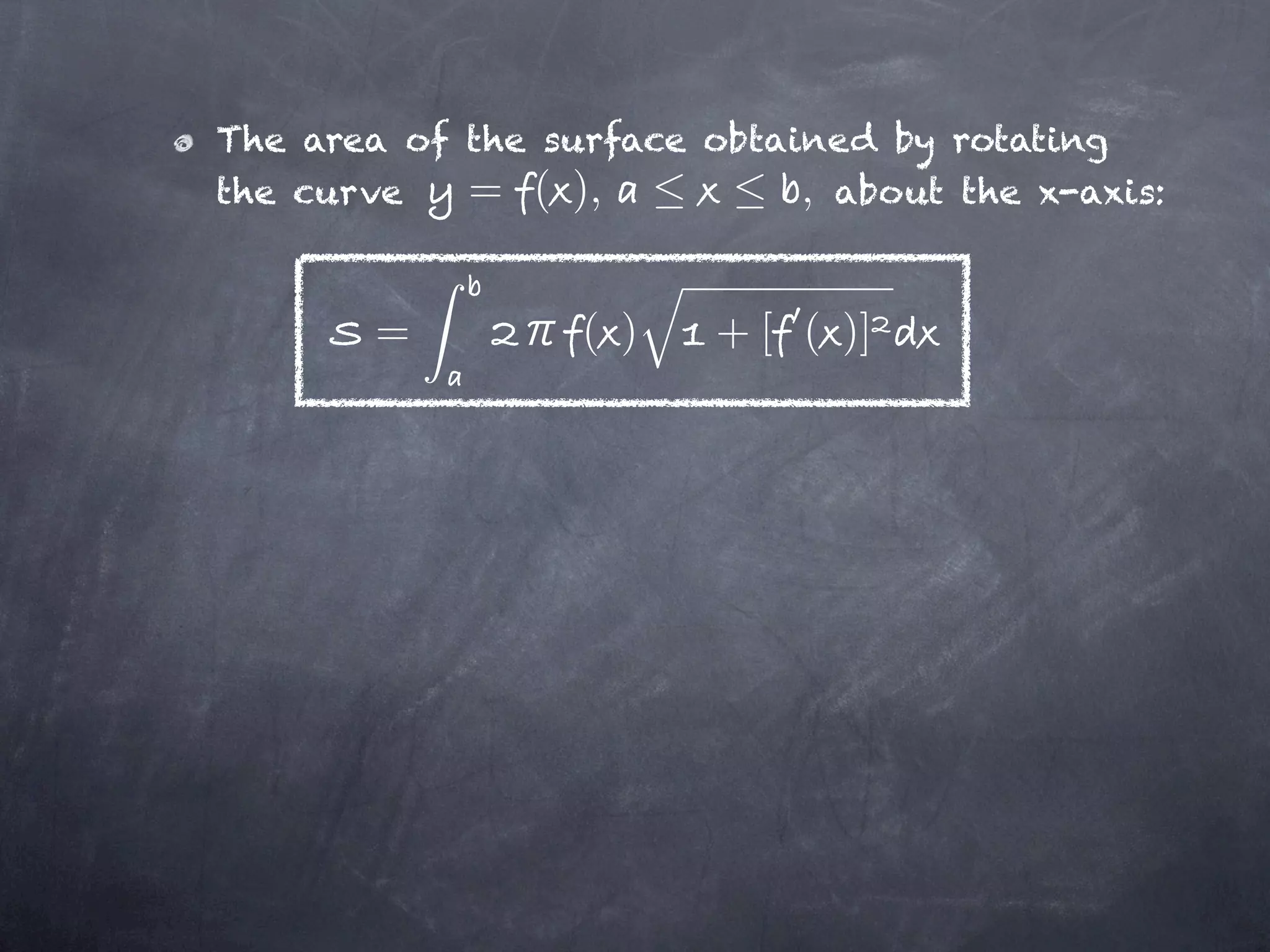 The area of the surface obtained by rotating
the curve   = ( ),           , about the x-axis:


        =         ( )    + [ ( )]
 