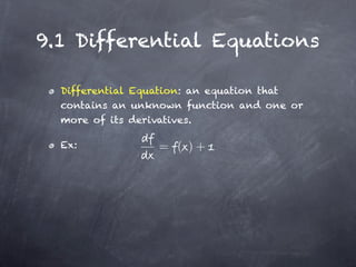 9.1 Differential Equations

  Differential Equation: an equation that
  contains an unknown function and one or
  more of its derivatives.

  Ex:            = ( )+
 