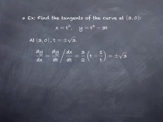 Ex: Find the tangents of the curve at   ( , ):
            =     ,       =

At   ( , ), = ±       .

       =              =       =±
 