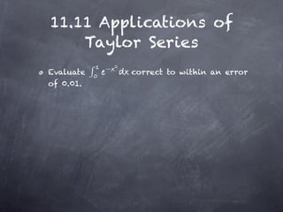 11.11 Applications of
    Taylor Series
           −
Evaluate       correct to within an error
of 0.01.
 