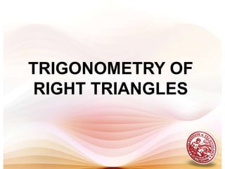 TRIGONOMETRY OF RIGHT TRIANGLES 