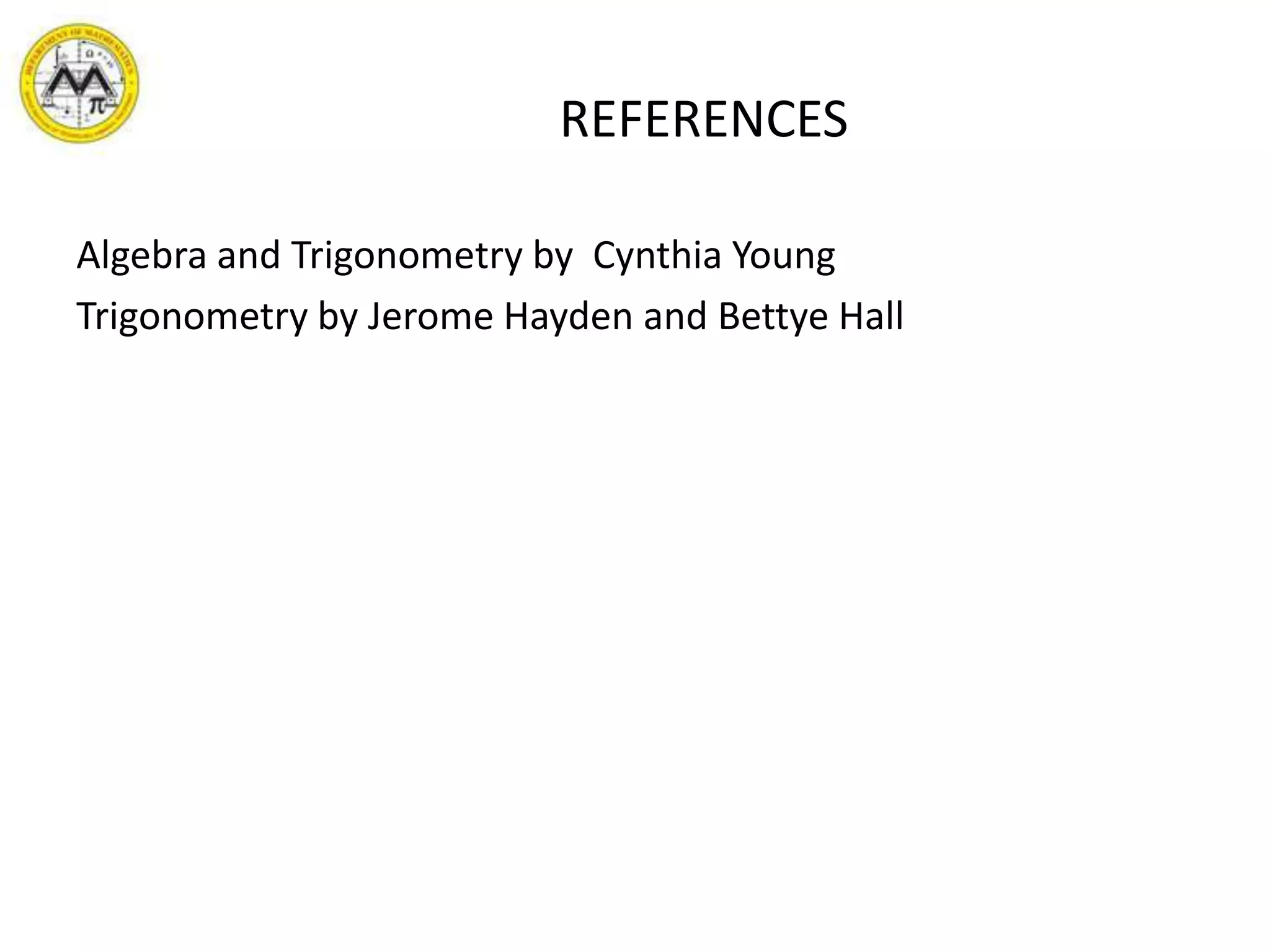 REFERENCESAlgebra and Trigonometry by  Cynthia YoungTrigonometry by Jerome Hayden and Bettye Hall