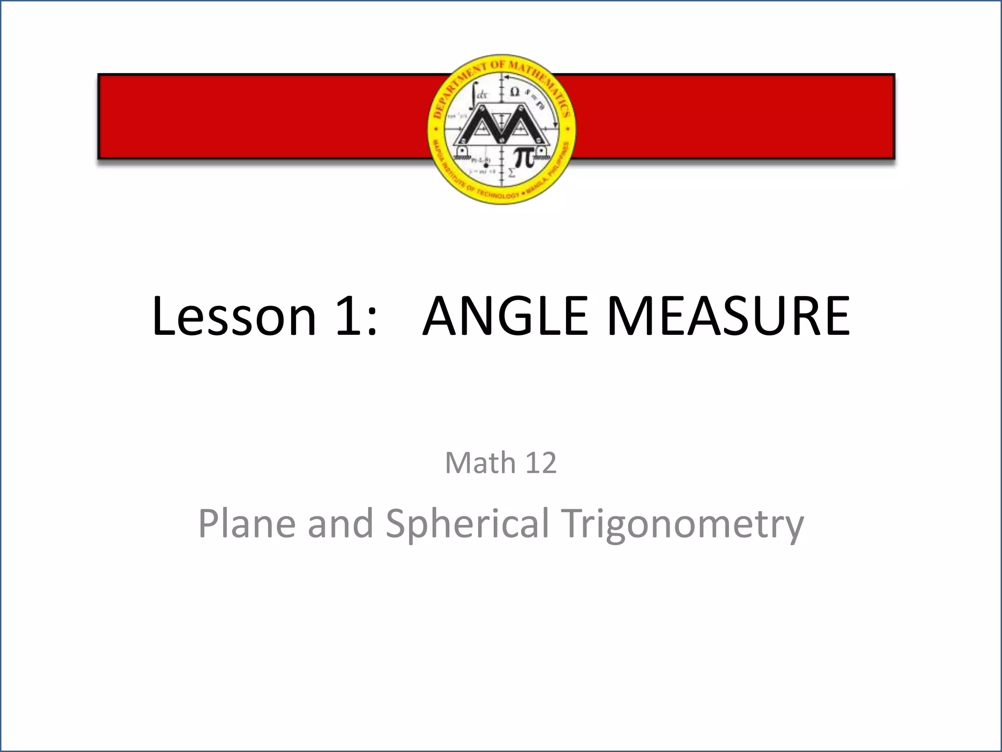 Lesson 1:   ANGLE MEASUREMath 12Plane and Spherical Trigonometry