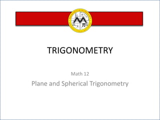 TRIGONOMETRY Math 12 Plane and Spherical Trigonometry 