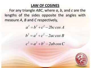 LAW OF COSINES     For any triangle ABC, where a, b, and c are the lengths of the sides opposite the angles with measure A, B and C respectively,