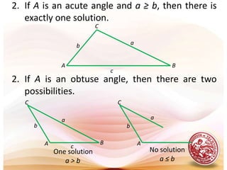2.	If A is an acute angle and a ≥ b, then there is exactly one solution.CabAB2.	If A is an obtuse angle, then there are two possibilities.cCCaabbBAAcNo solution      a ≤ b One solution       a > b 