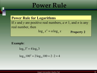 Power Rule If  x  and  y  are positive real numbers,  a     1, and  n  is any real number, then Power Rule for Logarithms Example : Property 2 