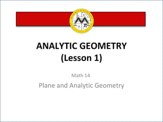 ANALYTIC GEOMETRY (Lesson 1) Math 14   Plane and Analytic Geometry 