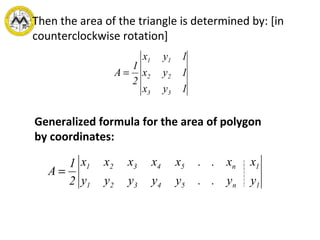 Then the area of the triangle is determined by: [in counterclockwise rotation] Generalized formula for the area of polygon by coordinates: 