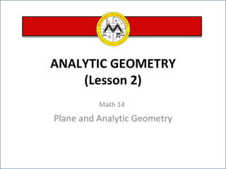 ANALYTIC GEOMETRY (Lesson 2) Math 14   Plane and Analytic Geometry 