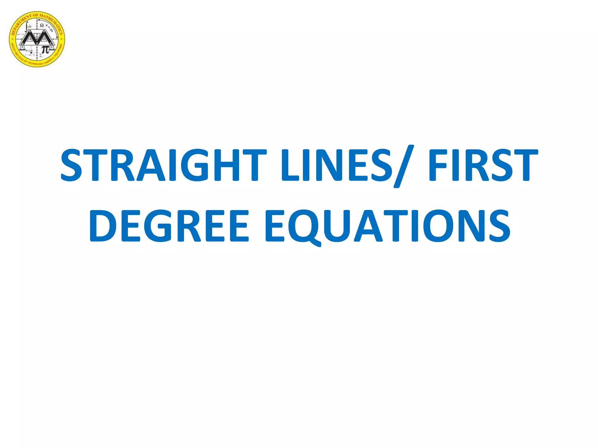 STRAIGHT LINES/ FIRST DEGREE EQUATIONS 