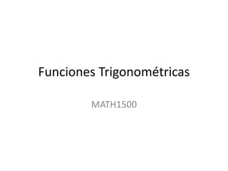 Funciones Trigonométricas
MATH1500
 