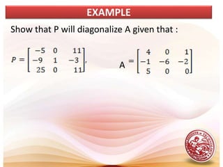 Show that P will diagonalize A given that :
A
EXAMPLE
 