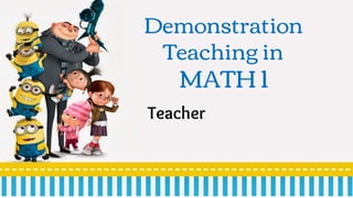 Demonstration
Teaching in
MATH 1
Teacher
 