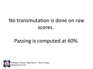 No transmutation is done on raw scores. Passing is computed at 60%.