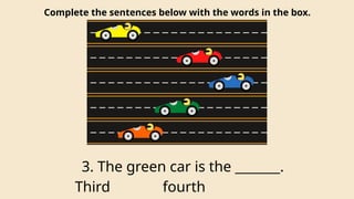Complete the sentences below with the words in the box.
3. The green car is the _______.
Third fourth
 