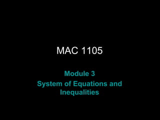 Rev.S08
MAC 1105
Module 3
System of Equations and
Inequalities
 
