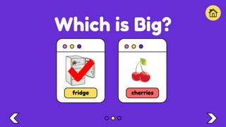 Which is Big?
fridge cherries
 