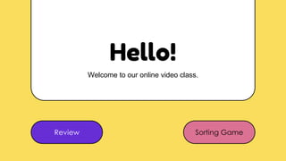 Hello!
Welcome to our online video class.
Review Sorting Game
 