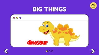BIG THINGS
dinosaur
 