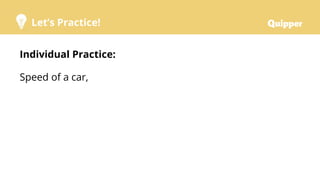 Let’s Practice!
Individual Practice:
Speed of a car,
 