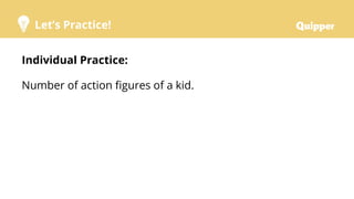 Let’s Practice!
Individual Practice:
Number of action figures of a kid.
 