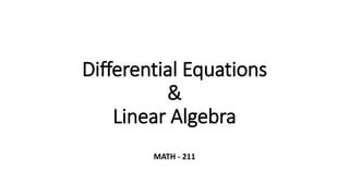 Differential Equations
&
Linear Algebra
MATH - 211
 