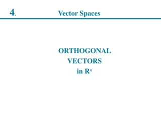 4. Vector Spaces
ORTHOGONAL
VECTORS
in Rn
 