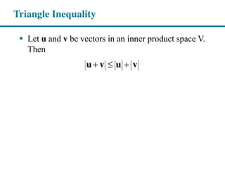 Let u and v be vectors in an inner product space V.
Then
Triangle Inequality
u v u v
 