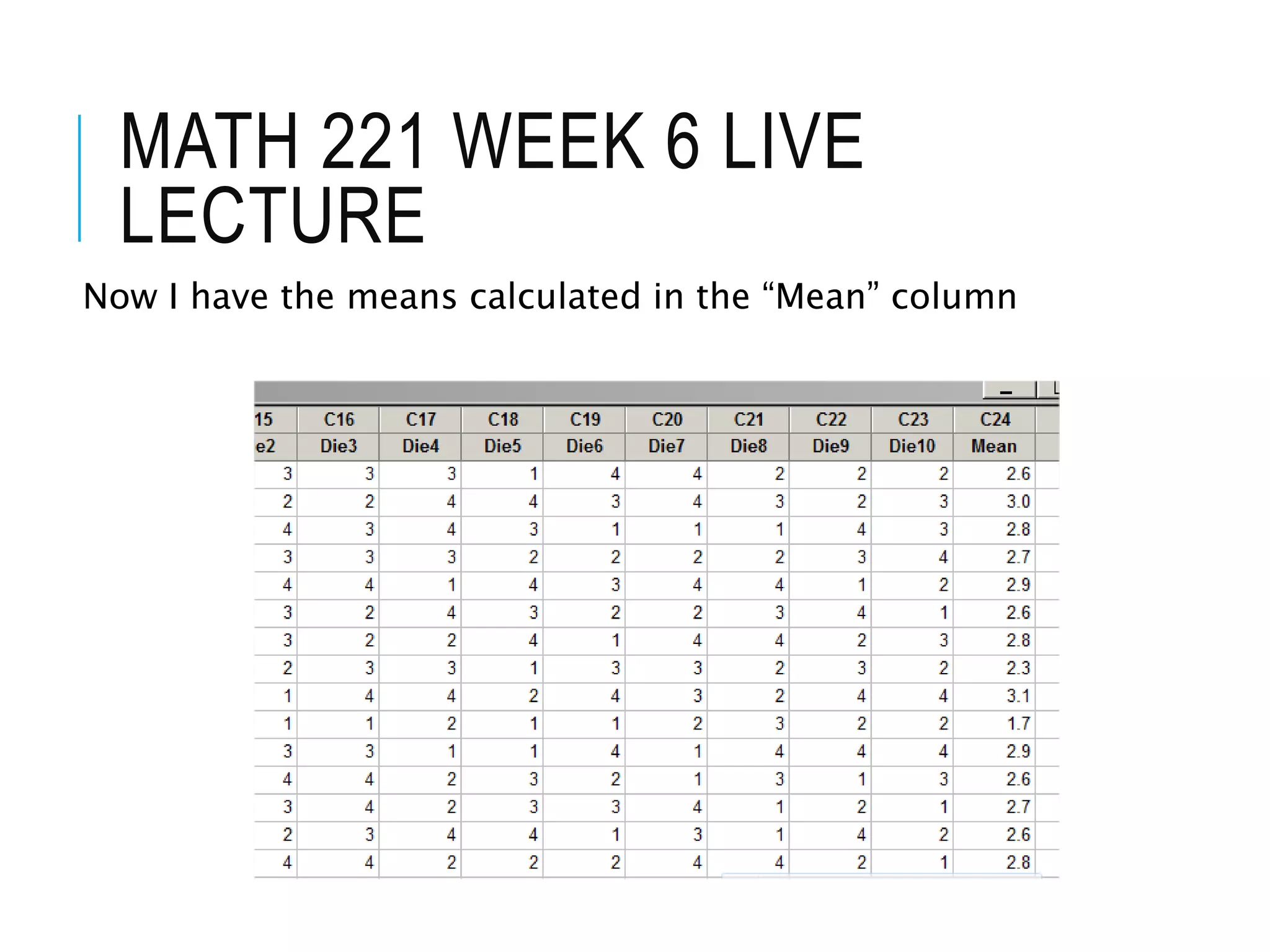 MATH 221 WEEK 6 LIVE
LECTURE
Now I have the means calculated in the “Mean” column
 