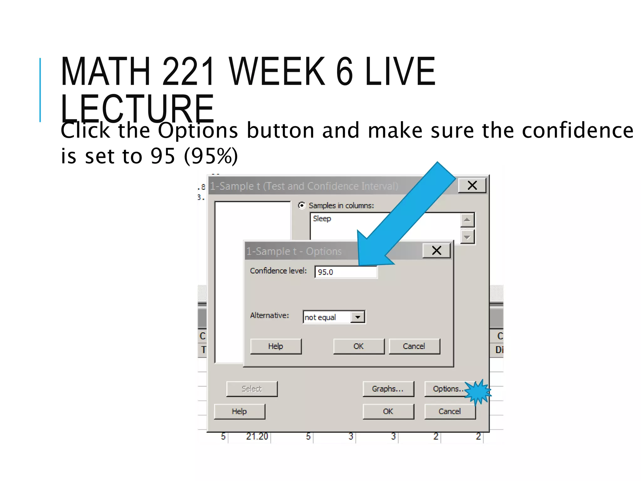 MATH 221 WEEK 6 LIVE
LECTUREClick the Options button and make sure the confidence
is set to 95 (95%)
 