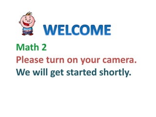 Math 2
Please turn on your camera.
We will get started shortly.
 