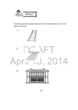 DRAFT
April 10, 2014
267
 
Identify parallel, perpendicular and intersecting lines in the
given pictures.
1)
2)
3)
Activity 2
 
 