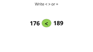 Write < > or =
176 189
<
 