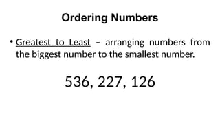 Ordering Numbers
• Greatest to Least – arranging numbers from
the biggest number to the smallest number.
536, 227, 126
 